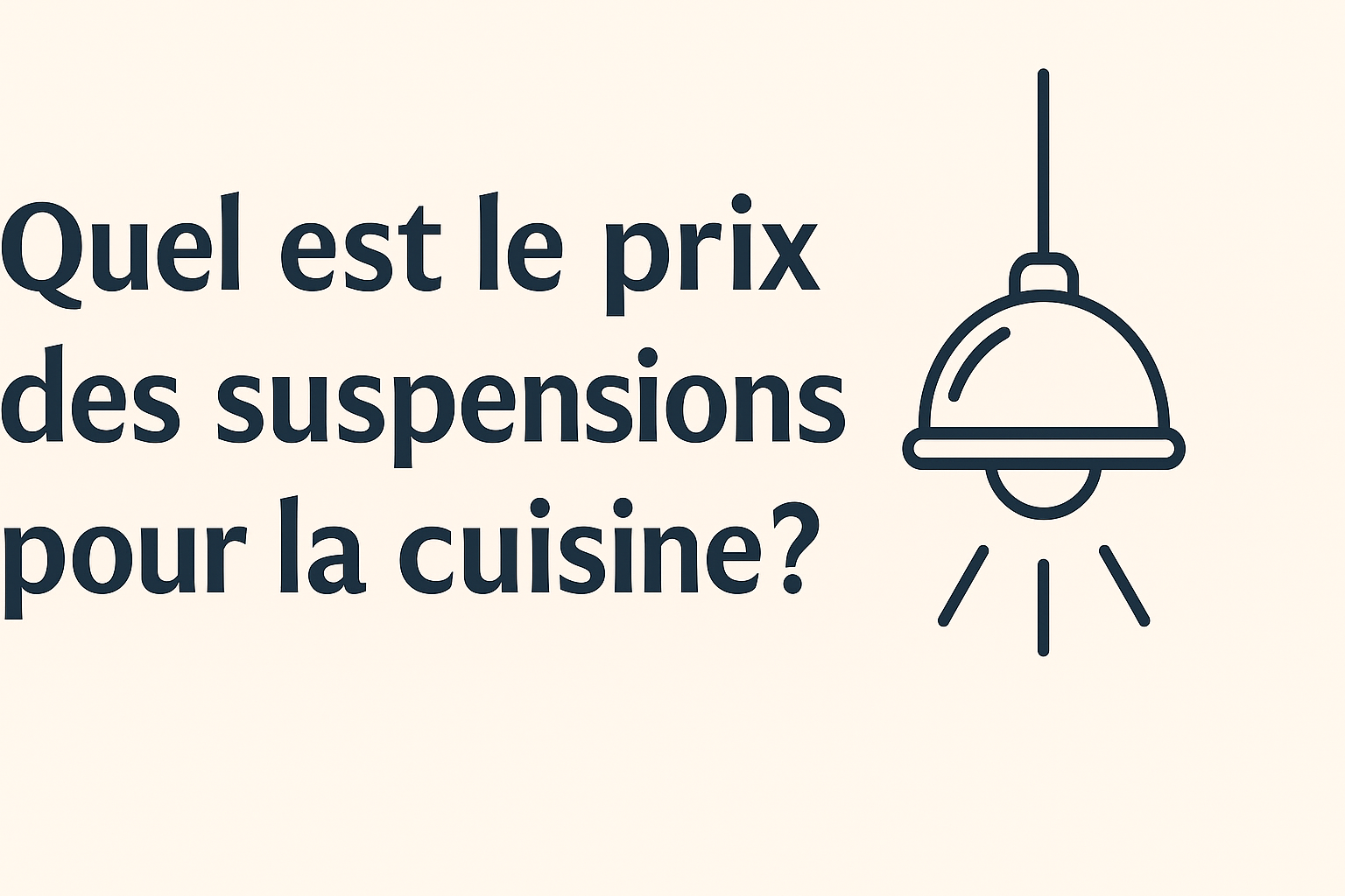 Bannière minimaliste avec la question « Quel est le prix des suspensions pour la cuisine ? » en grandes lettres bleu marine sur fond beige, accompagnée d’une illustration linéaire noire d’une suspension lumineuse.